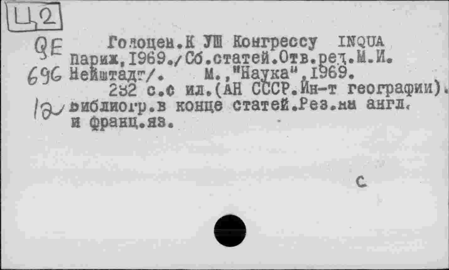 ﻿Qc	Голоцен.К УШ Конгрессу INQUA
Париж,1969./Об.статей.Отв.ред.М.И.
4% Неиштадт/. м.,иНаукаи.1969.
2ь2 с.с ил.(АН СССР.Ин-т географии), /о/либлиогр.в конце статеЙ.Рез.на англ.
и франц.яз.